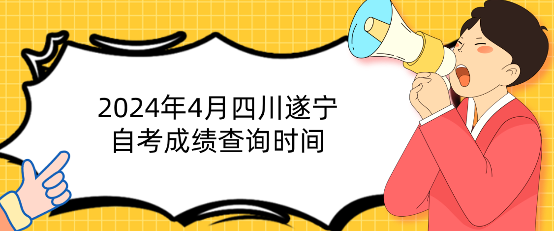 2024年4月四川遂宁自考成绩查询时间(图1)