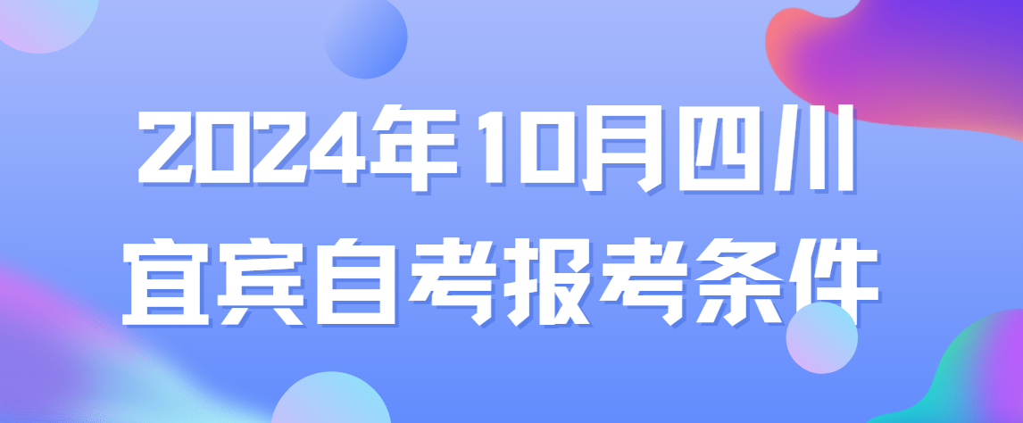 2024年10月四川宜宾自考报考条件(图1)