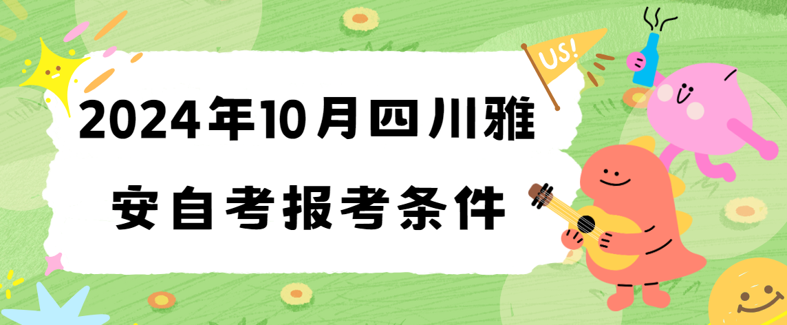 2024年10月四川雅安自考报考条件(图1)