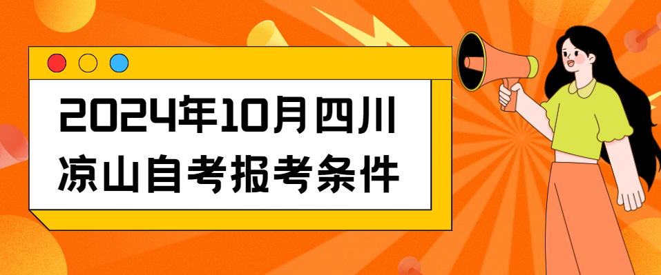 2024年10月四川凉山自考报考条件(图1)