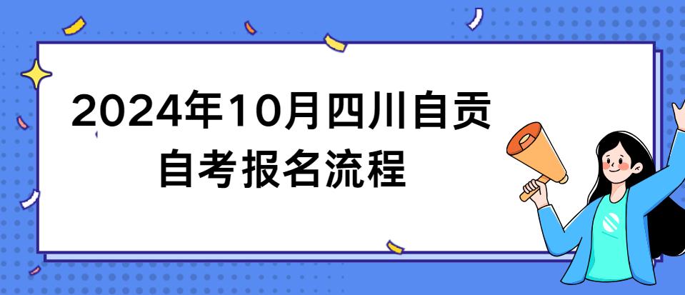 2024年10月四川自贡自考报名流程(图1)