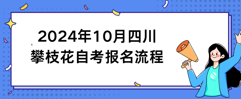 2024年10月四川攀枝花自考报名流程(图1)