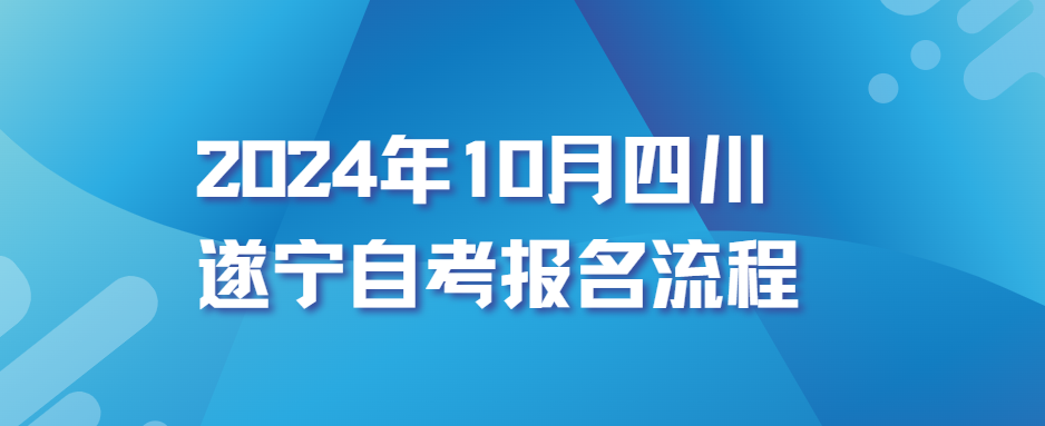 2024年10月四川遂宁自考报名流程(图1)