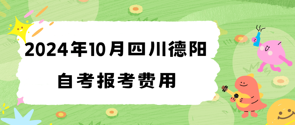 2024年10月四川德阳自考报考费用(图1)