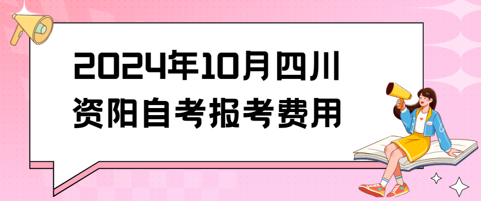 2024年10月四川资阳自考报考费用(图1)