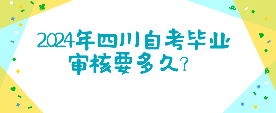 2024年四川自考毕业审核要多久？(图1)