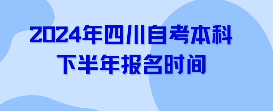 2024年四川自考本科下半年报名时间(图1)