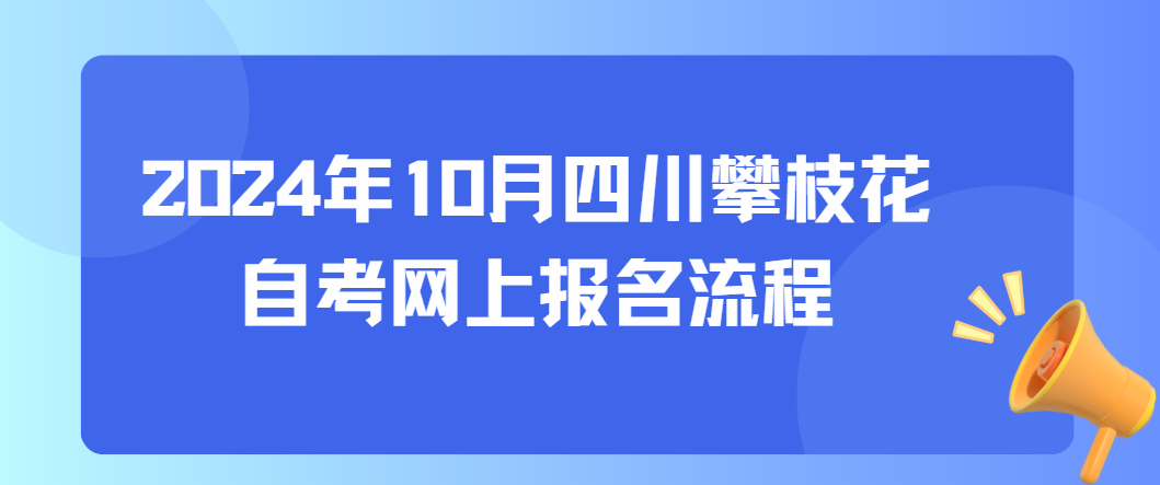 2024年10月四川攀枝花自考网上报名流程(图1)