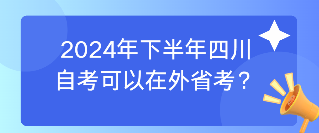 2024年下半年四川自考可以在外省考？(图1)