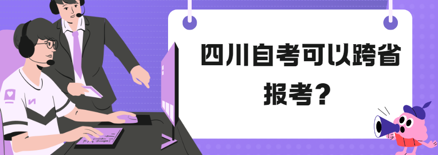 四川自考可以跨省报考？(图1)