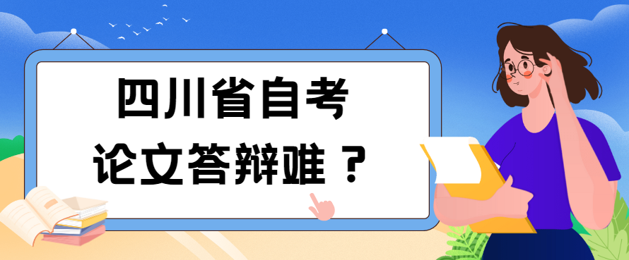 四川省自考论文答辩难？(图1)