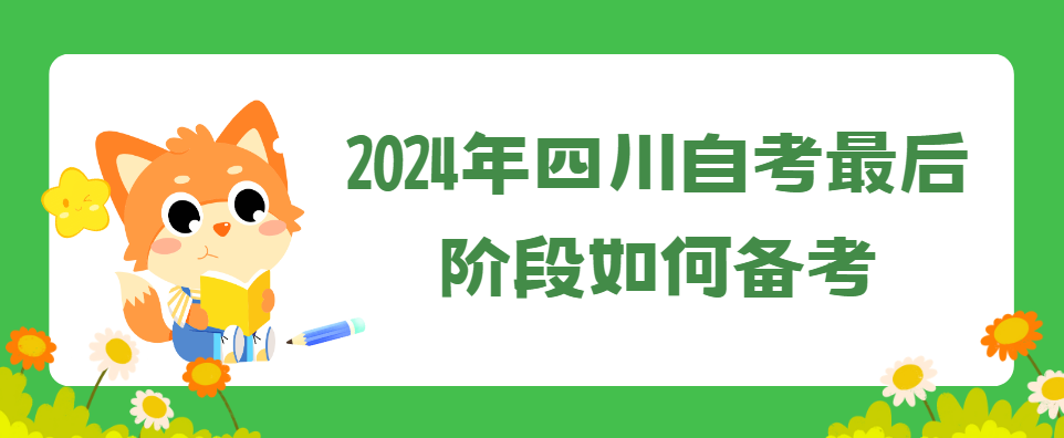 2024年四川自考最后阶段如何备考(图1)