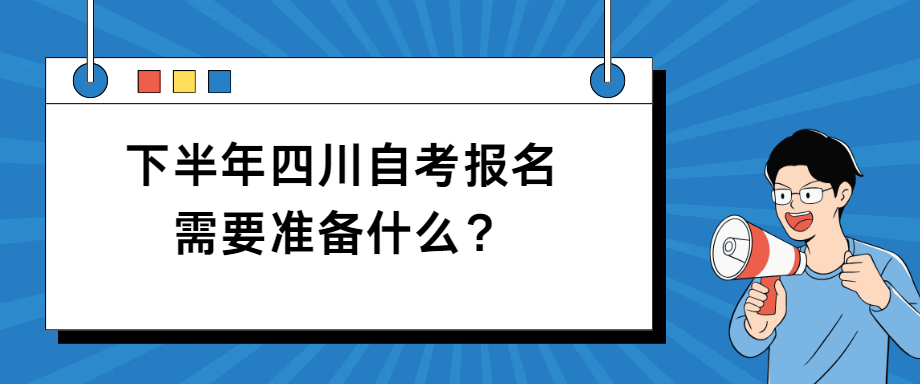 下半年四川自考报名需要准备什么？(图1)