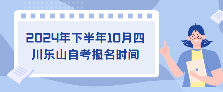 2024年下半年10月四川乐山自考报名时间(图1)