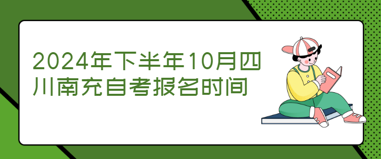 2024年下半年10月四川南充自考报名时间(图1)