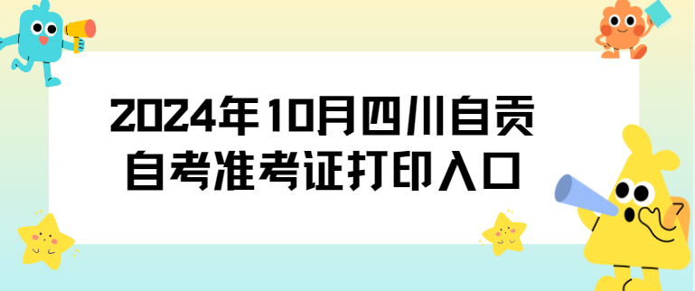 2024年10月四川自贡自考准考证打印入口(图1)