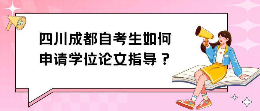 四川成都自考生如何申请学位论文指导？(图1)