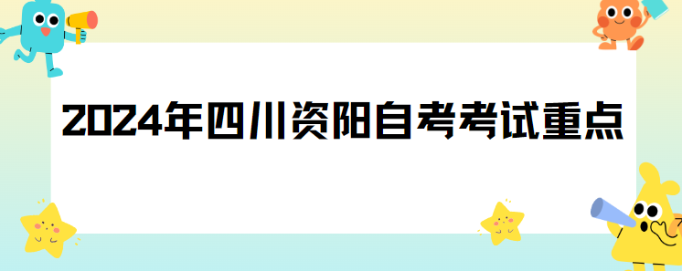 2024年四川资阳自考考试重点(图1)