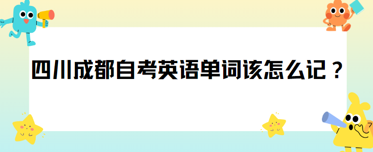 四川成都自考英语单词该怎么记？(图1)