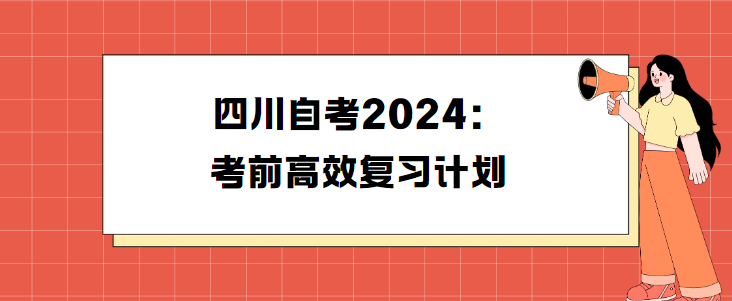 四川自考2024：考前高效复习计划(图1)