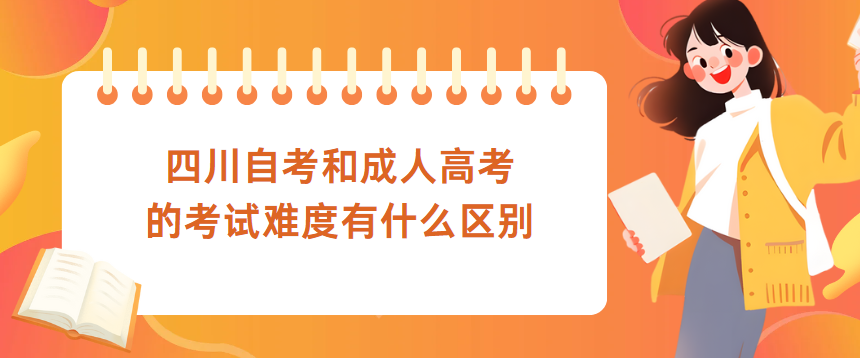 四川自考和成人高考的考试难度有什么区别(图1)