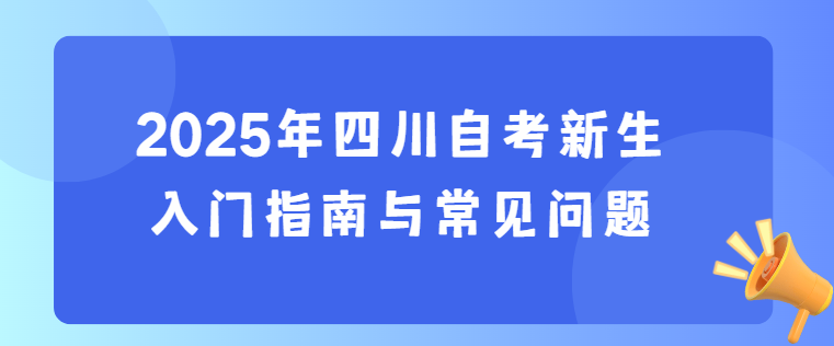 2025年四川自考新生入门指南与常见问题(图1)