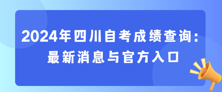 2024年四川自考成绩查询：最新消息与官方入口(图1)