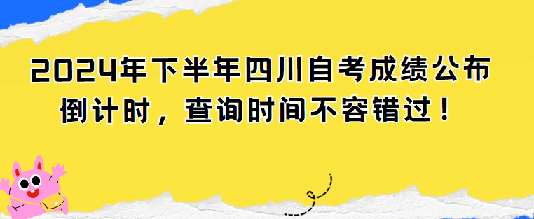 2024年下半年四川自考成绩公布倒计时，查询时间不容错过！(图1)