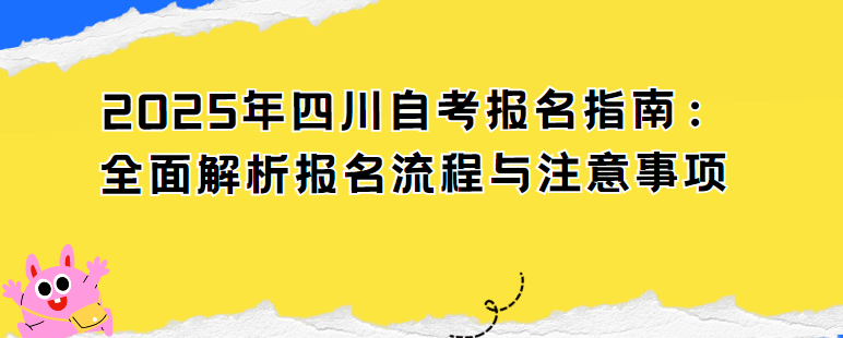 2025年四川自考报名指南：全面解析报名流程与注意事项(图1)