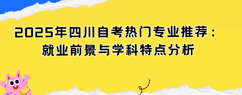 2025年四川自考热门专业推荐：就业前景与学科特点分析(图1)