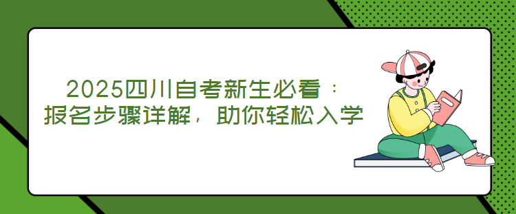 2025四川自考新生必看：报名步骤详解，助你轻松入学(图1)