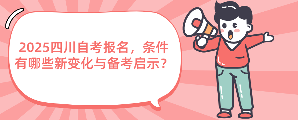 2025四川自考报名，条件有哪些新变化与备考启示？(图1)