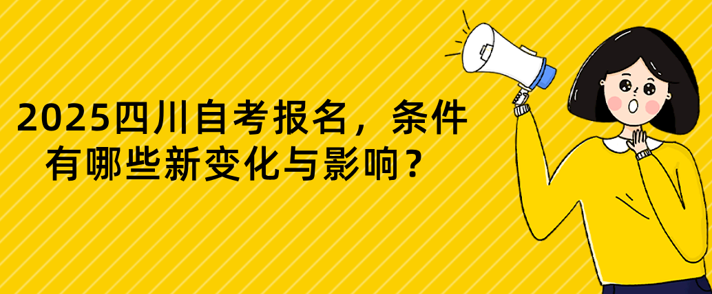 2025四川自考报名，条件有哪些新变化与影响？(图1)