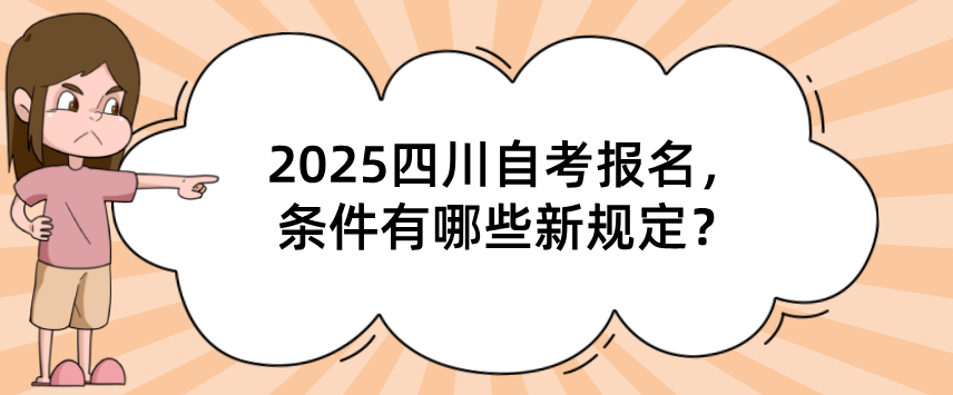 2025四川自考报名，条件有哪些新规定？(图1)