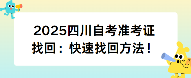 2025四川自考准考证找回：快速找回方法！(图1)