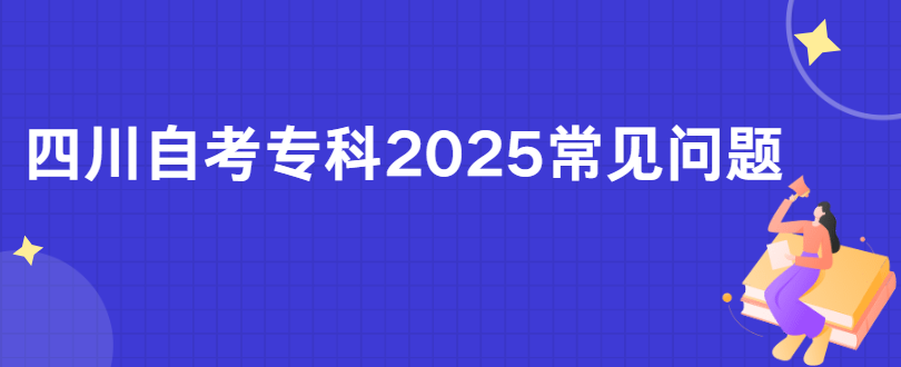 四川自考专科2025常见问题(图1)