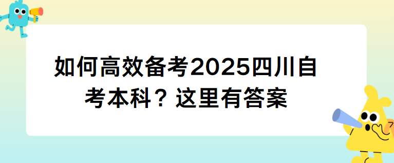 如何高效备考2025四川自考本科？这里有答案(图1)