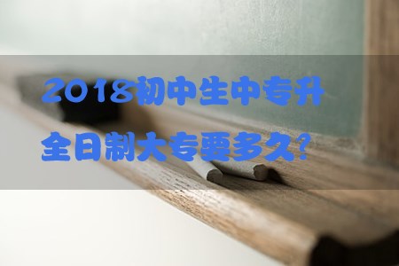 2018初中生中专升全日制大专要多久？(图1)