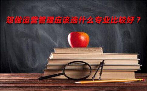 想做运营管理应该选什么专业比较好？(图1)